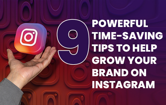 9 Powerful Time-Saving Tips to Help Grow Your Brand on Instagram