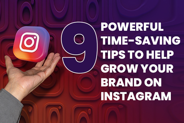 9 Powerful Time-Saving Tips to Help Grow Your Brand on Instagram