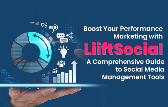 Boost Your Performance Marketing with LiiftSocial: A Comprehensive Guide to Social Media Management Tools
