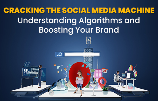 Cracking the Social Media Machine: Understanding Algorithms and Boosting Your Brand