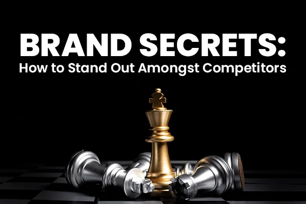 Brand Secrets: How to Stand Out Amongst Competitors